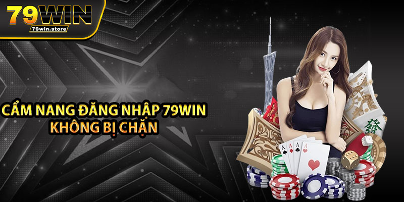 Cẩm nang đăng nhập 79win không bị chặn 
