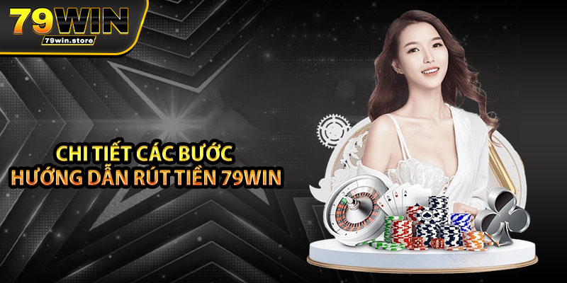 Chi tiết các bước hướng dẫn rút tiền 79win