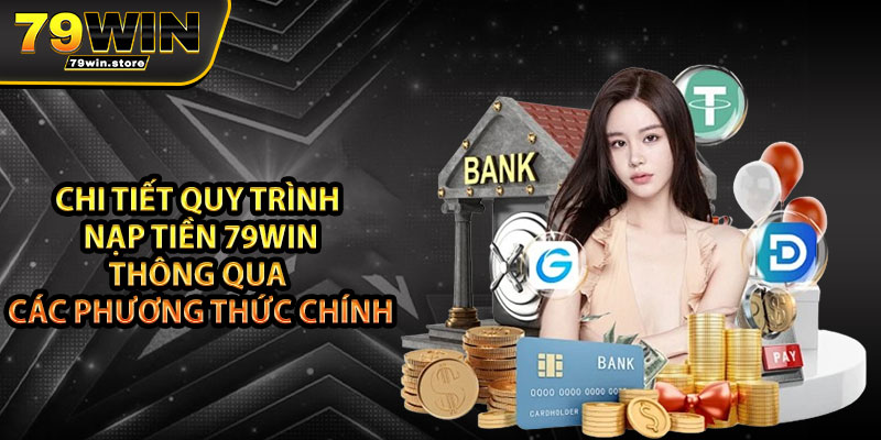 Chi tiết quy trình Nạp Tiền 79win thông qua các phương thức chính
