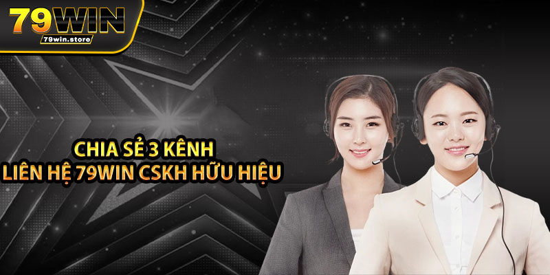 Chia sẻ 3 kênh liên hệ 79win CSKH hữu hiệu 