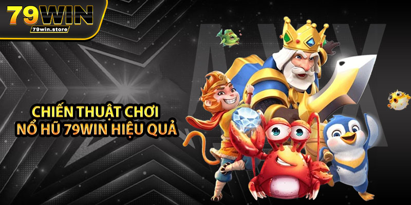 Chiến thuật chơi nổ hũ 79win hiệu quả