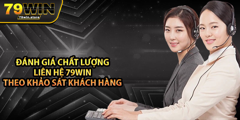 Đánh giá chất lượng liên hệ 79win theo khảo sát khách hàng 