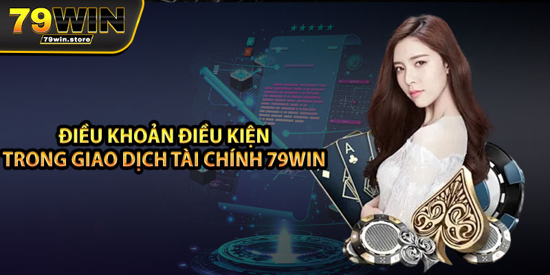 Điều khoản điều kiện trong giao dịch tài chính 79win 