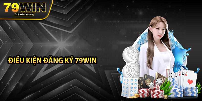 Điều kiện đăng ký 79win 