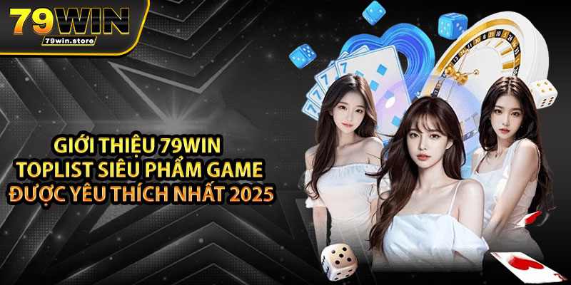 Giới thiệu 79win toplist siêu phẩm game được yêu thích nhất 2025