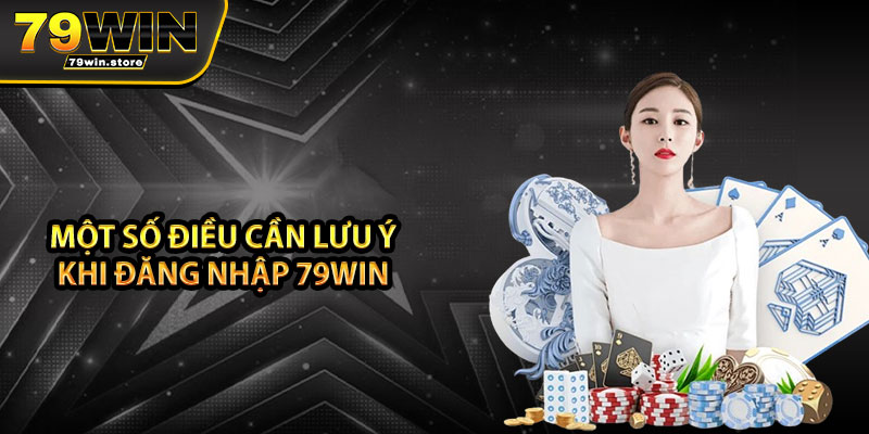 Một số điều cần lưu ý khi đăng nhập 79win 