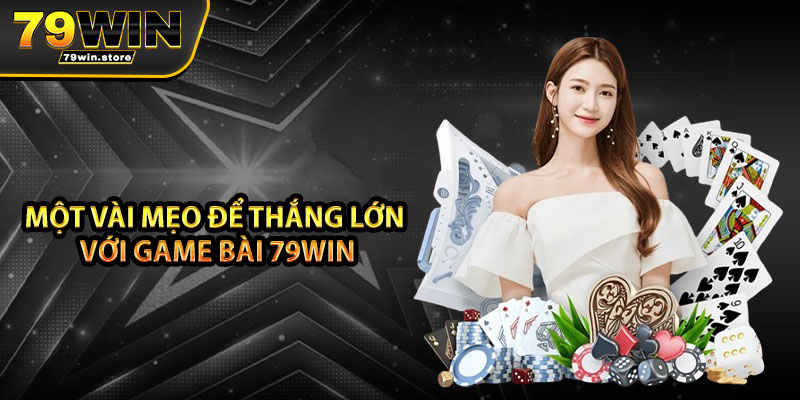 Một vài mẹo để thắng lớn với game bài 79win
