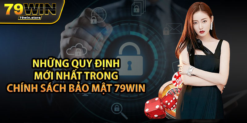 Những quy định mới nhất trong chính sách bảo mật 79win 