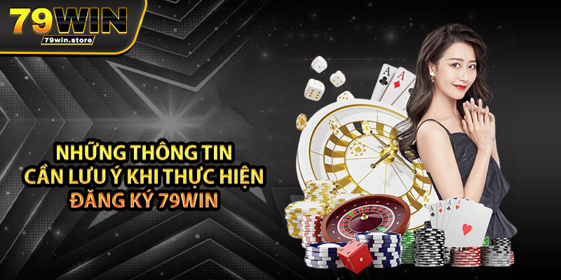 Những thông tin cần lưu ý khi thực hiện đăng ký 79win 