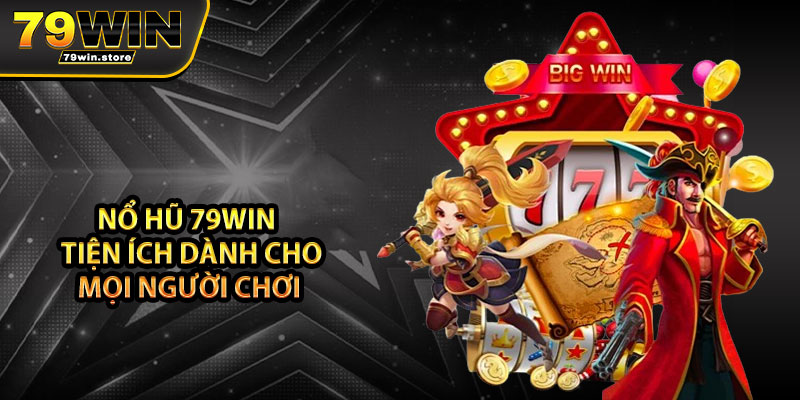Nổ hũ 79win – tiện ích dành cho mọi người chơi