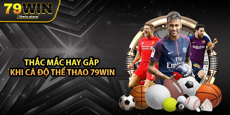 Thắc mắc hay gặp khi cá độ thể thao 79win