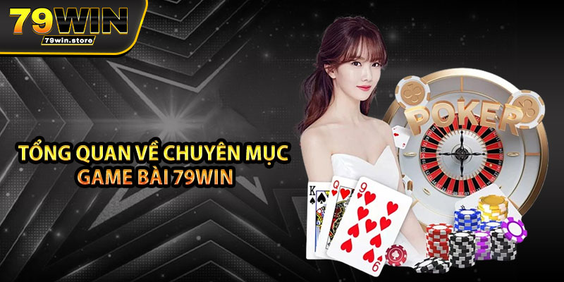 Tổng quan về chuyên mục game bài 79win