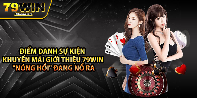 Điểm danh sự kiện khuyến mãi Giới thiệu 79win "nóng hổi" đang nổ ra