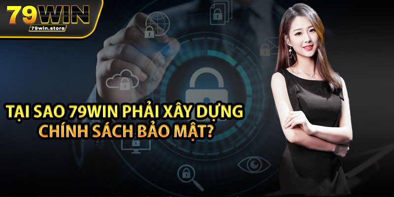 Tại sao 79win phải xây dựng chính sách bảo mật?